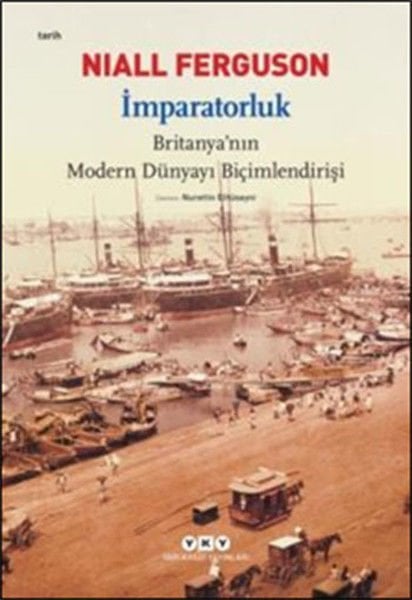 NIALL FERGUSON - İMPARATORLUK - BRİTANYANIN MODERN DÜNYAYI BİÇİMLENDİRİŞİ