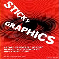 Sticky Graphics : Create Memorable Graphic Design Using Mnemonics and Visual Hooks