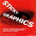 Sticky Graphics : Create Memorable Graphic Design Using Mnemonics and Visual Hooks