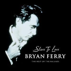 BRYAN FERRY - SLAVE TO LOVE - THE BEST O