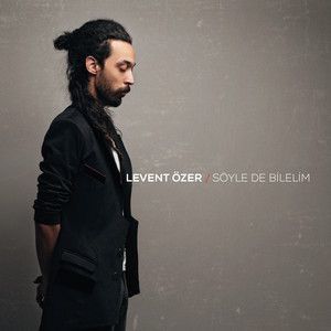 LEVENT ÖZER - SÖYLE DE BİLELİM