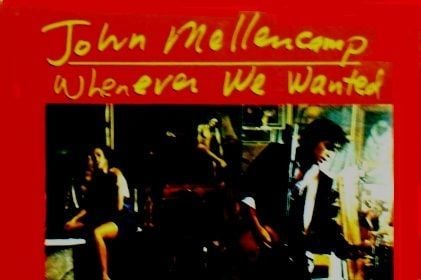 JOHN MELLENCAMP - WHENEVER WE WANTED