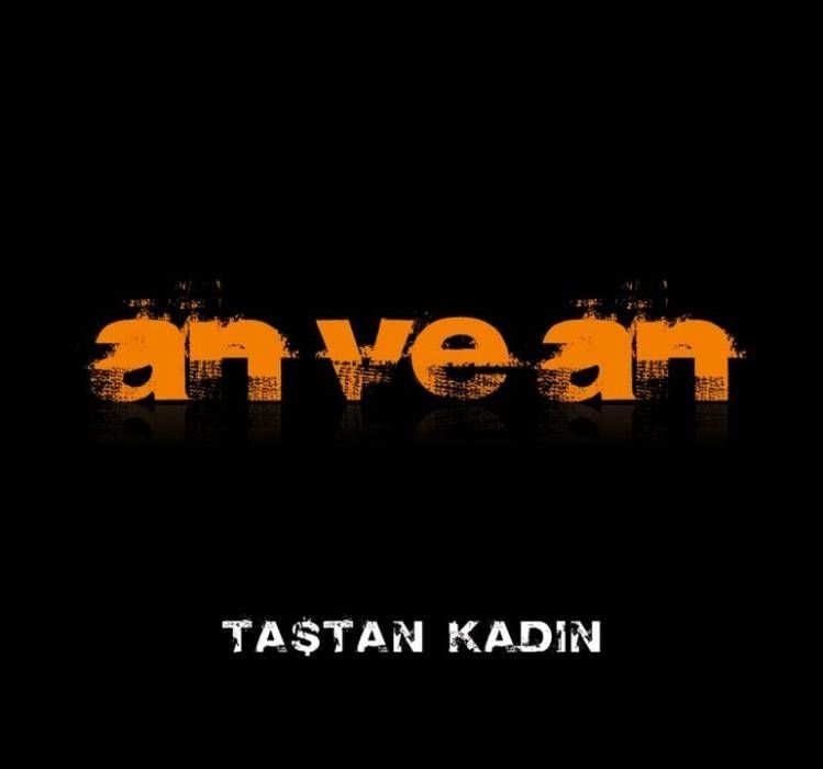 AN VE AN - TAŞTAN KADIN