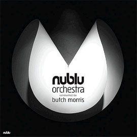 NUBLU ORCHESTRA - CONDUCTED BY BUTCH MORRIS