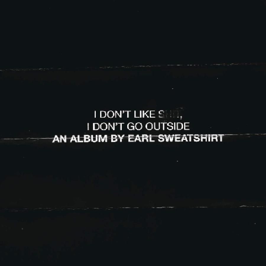 EARL SWEATSHIRT - DON’T LIKE SHIT, I DON’T GO OUTSIDE