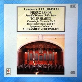 COMPOSERS OF TADJIKISTAN - FIROUZ BAHOR  BEAUTIDUL DILAROM -BALLET SUITE, TOPLIP SHAHIDI CONCERTO FOR ORCHESTRA NO.3 VEDERNIKOV
