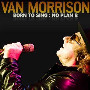 VAN MORRISON - BORN TO SING: NO PLAN B