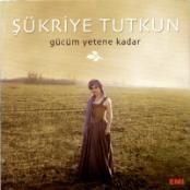 ŞÜKRİYE TUTKUN - GÜCÜM YETENE KADAR
