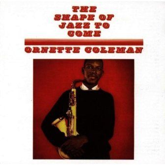 ORNETTE COLEMAN - THE SHAPE OF JAZZ TO COME