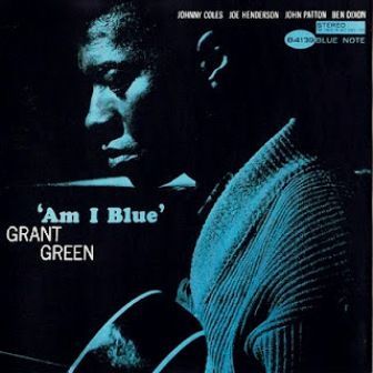 GRANT GREEN - AM I BLUE
