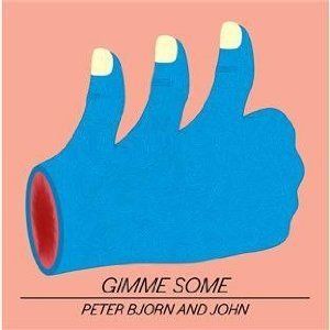 PETER BJORN & JOHN - GIMME SOME