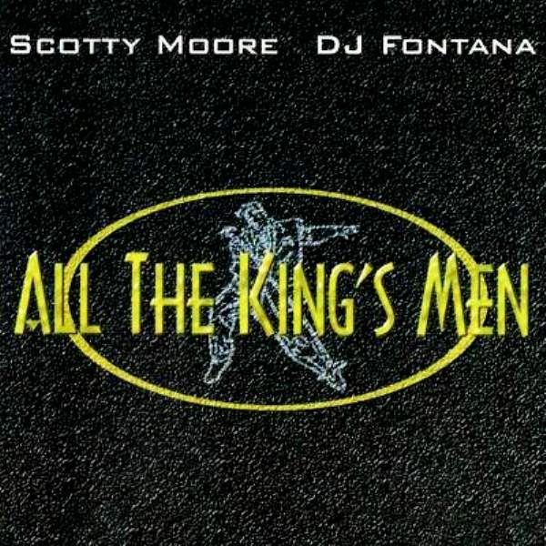 SCOTTY MOORE - DJ FONTANA ALL THE KING'S MEN (FEATURING GUEST-PERFORMANCES BY KEITH RICHARDS, JEFF BECK & THE BAND)