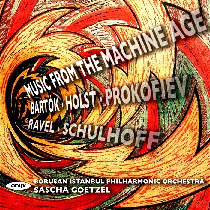 MUSIC FROM THE MACHINE AGE-SASCHA GOETZEL B.I.P.O. - BARTOK, HOLST, PROKOFIEV, RAVEL, SCHUHOFF BORUSAN ISTANBUL PHILHARMONIC ORCHESTRA SASCHA GOETZEL (CD)