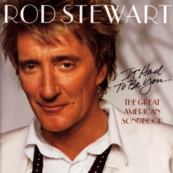 ROD STEWART - IT HAD TO BE YOU (THE GREAT AMERICAN SONG BOOK)