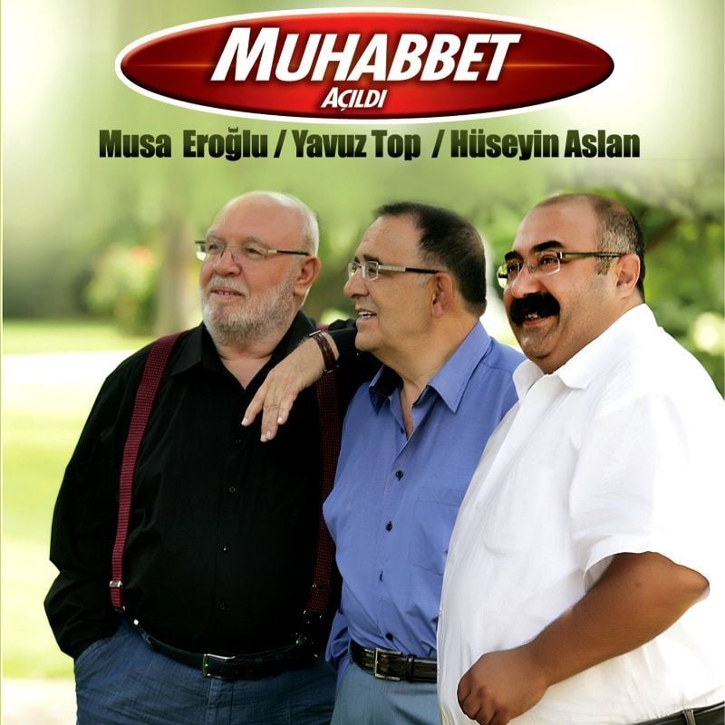 MUSA EROĞLU, YAVUZ TOP & HÜSEYİN ASLAN - MUHABBET AÇILDI