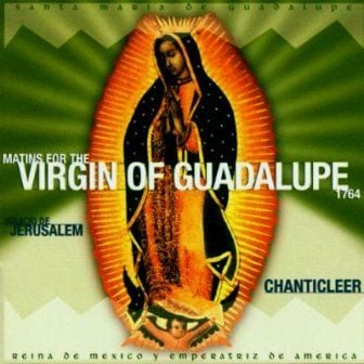 CHANTICLEER, IGNACIO DE JERUSALEM, JOSEPH JENNINGS - MATINS FOR THE VIRGIN OF GUADALUPE 1764