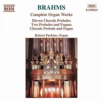 BRAHMS - COMPLETE ORGAN WORKS ELEVEN CHORALE PRELUDES, TWO PRELUDES &FUGUES, CHORALE PRELUDE & FUGUE  PARKINS