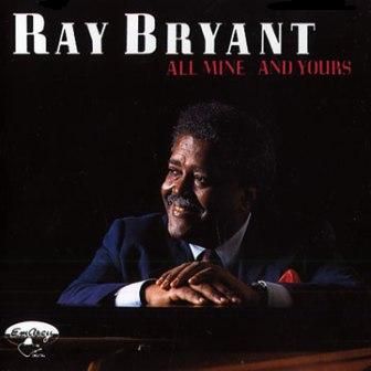 RAY BRYANT - ALL MINE AND YOURS