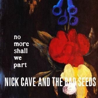 NICK CAVE & THE BAD SEEDS - NO MORE SHALL WE PART