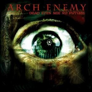 ARCH ENEMY - DEAD EYES SEE NO FUTURE  '