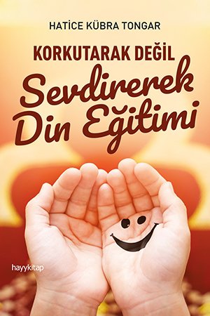 KORKUTARAK DEĞİL SEVDİREREK DİN EĞİTİMİ