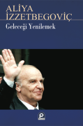GELECEĞİ YENİLEMEK ALİYA İZZETBEGOVİÇ