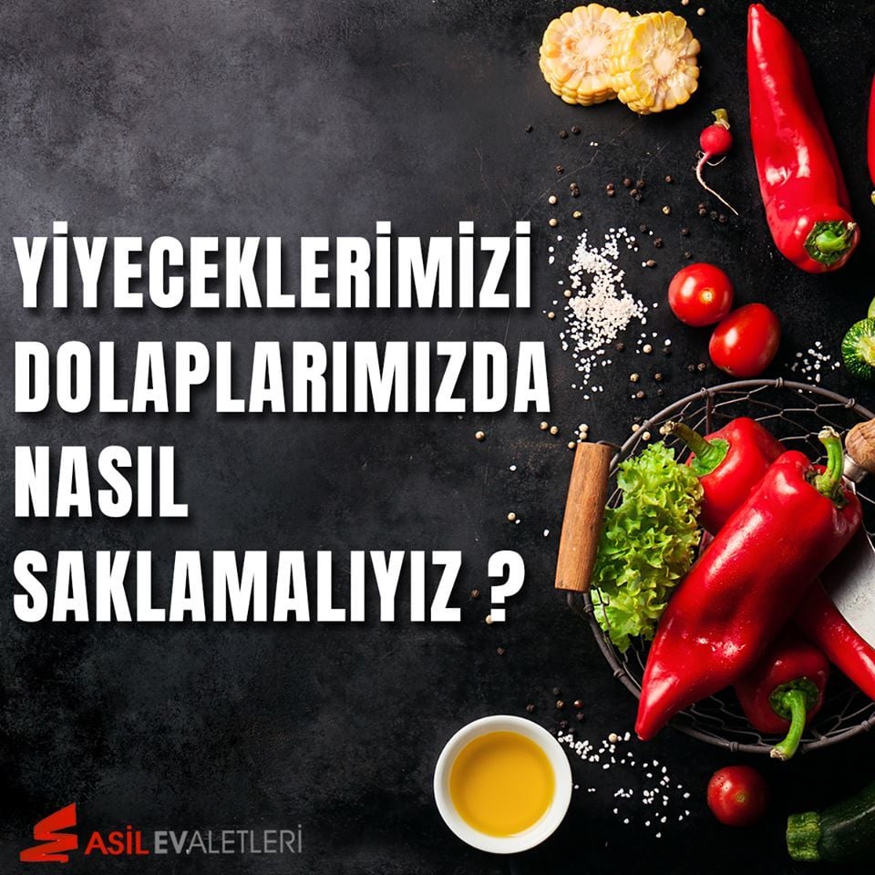 YİYECEKLERİMİZİ DOLAPLARIMIZDA NASIL SAKLAMALIYIZ?