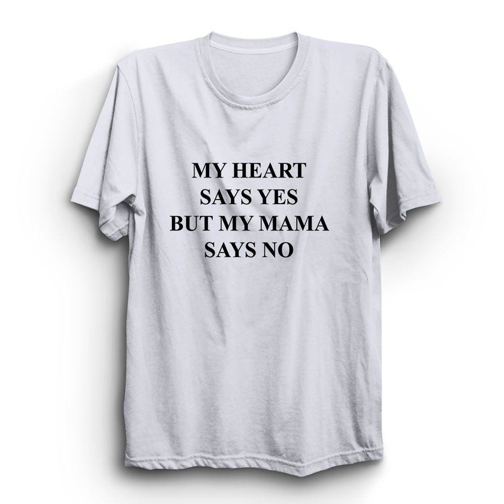 My Heart Says Yes but My Mama Says No Baskılı Tişört