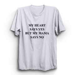 My Heart Says Yes but My Mama Says No Baskılı Tişört