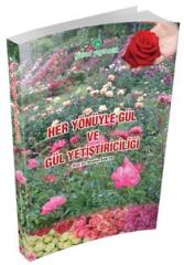 Her Yönüyle Gül ve Gül Yetiştiriciliği Kitabı