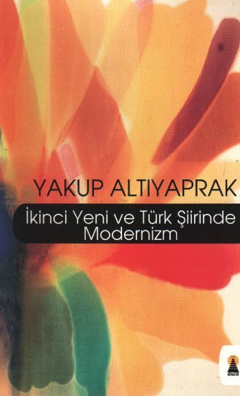 İkinci Yeni ve Türk Şiirinde Modernizm, Yakup Altıyaprak