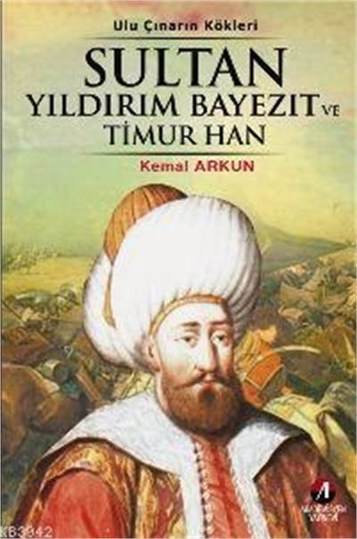 Sultan Yıldırım Bayezit ve Timur Han; Ulu Çınarın Kökleri