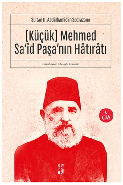 Küçük Mehmed Sa‘id Paşanın Hatıratı 1.cilt Sultan II. Abdülhamidin Sadrazamı, Kolektif