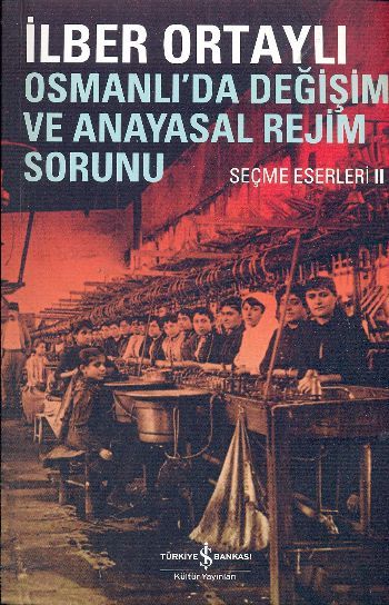 Osmanlı'da Değişim ve Anayasal Rejim Sorunu, İlber Ortaylı, İş Bankası