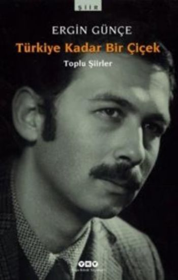 Türkiye Kadar Bir Çiçek Toplu Şiirler, Ergin Günçe
