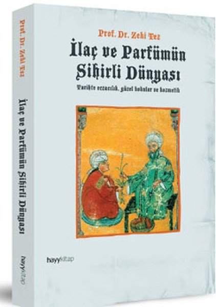 İlaç ve Parfümün Sihirli Dünyası Tarihte Eczacılık Güzel Kokular ve Kozmetik, Prof.Dr. Zeki Tez