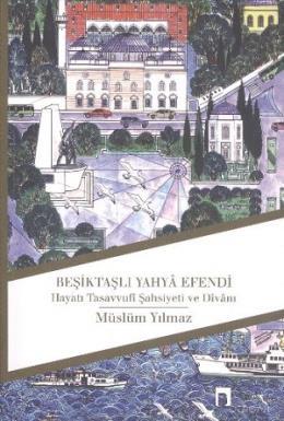 Beşiktaşlı Yahya Efendi Hayatı Tasavvufi Şahsiyeti ve Divanı, Müslüm Yılmaz