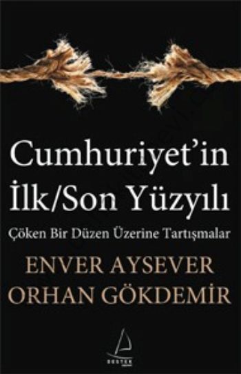 Cumhuriyet'in İlk Son Yüzyılı Çöken Bir Düzen Üzerine Tartışmalar, Orhan Gökdemir