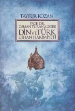 Prof. Dr.Osman Turan`A Göre Din Ve Türk Cihan Hakimiyeti