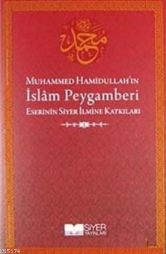 MUHAMMED HAMİDULLAHIN İSLAM PEYGAMBERİ ESERİNİN SİYER İLMİNE KATKILARI