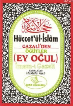 Hücetül İslam, Gazaliden Öğütler (Ey Oğul)