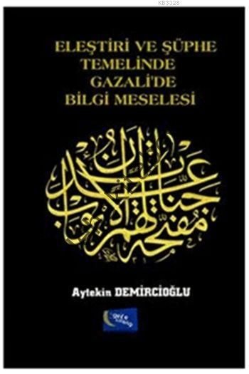 Eleştiri ve Şüphe Temelinde Gazali'de Bilgi Meselesi, Aytekin Demircioğlu