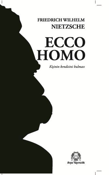Ecco Homo Kişinin Kendini Bulması, Frıedrıch Wılhelm Nıetzsche, Arya Yayıncılık