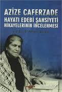 Azize Caferzade Hayatı Edebi Şahsiyeti Hikayelerinin İncelenmesi, Azize Caferzade
