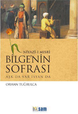 Niyaz-ı Mısri Bilge'nin Sofrası  Aşk da Var İsyan da, Orhan Tuğrulca