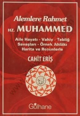 Alemlere Rahmet Hz. Muhammed, Aile Hayatı - Vahiy - Tebliğ Savaşları - Örnek Ahlakı
