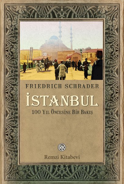 İstanbul - 100 Yıl Öncesine Bir Bakış, Friedrich Schrader, Remzi Kitabevi