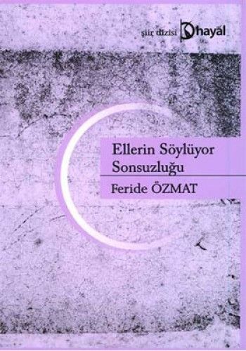 Ellerin Söylüyor Sonsuzluğu, Feride Özmat, Hayal Yayınları