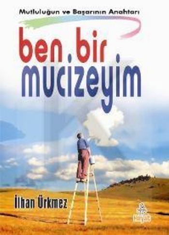 Ben Bir Mucizeyim; Mutluluğun ve Başarının Anahtarı