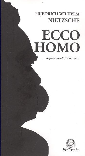 Ecco Homo Kişi Nasıl Kendisi Olur, Friedrich Nietzsche, Arya Yayıncılık